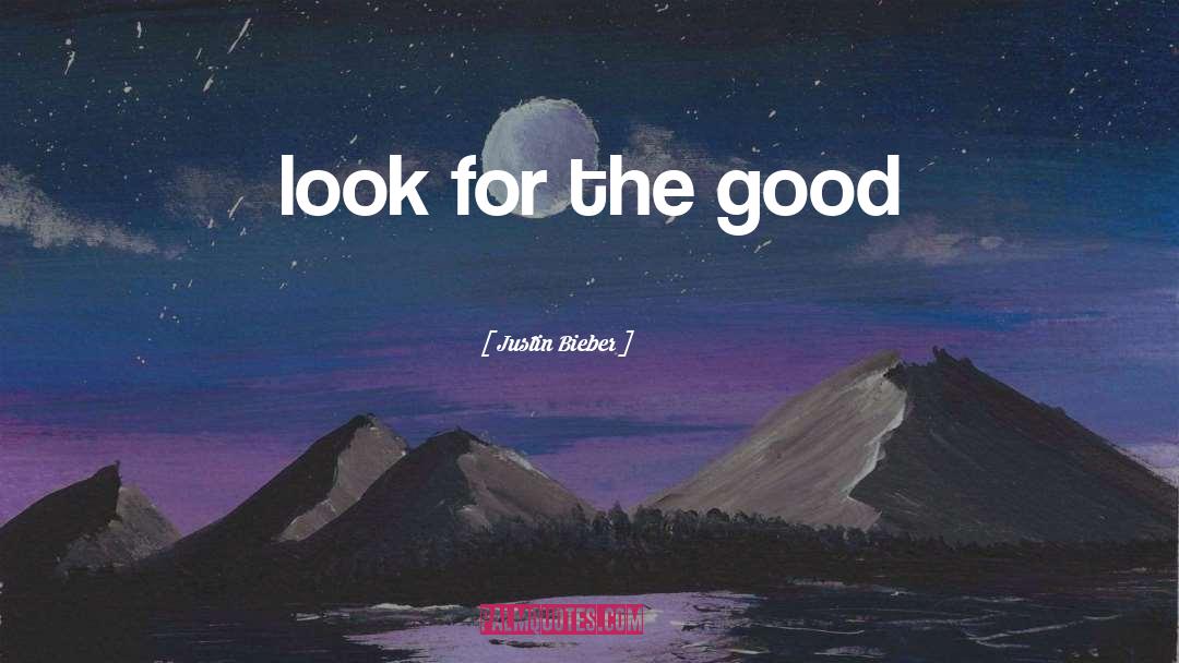 Justin Bieber Quotes: look for the good