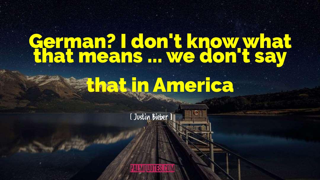 Justin Bieber Quotes: German? I don't know what