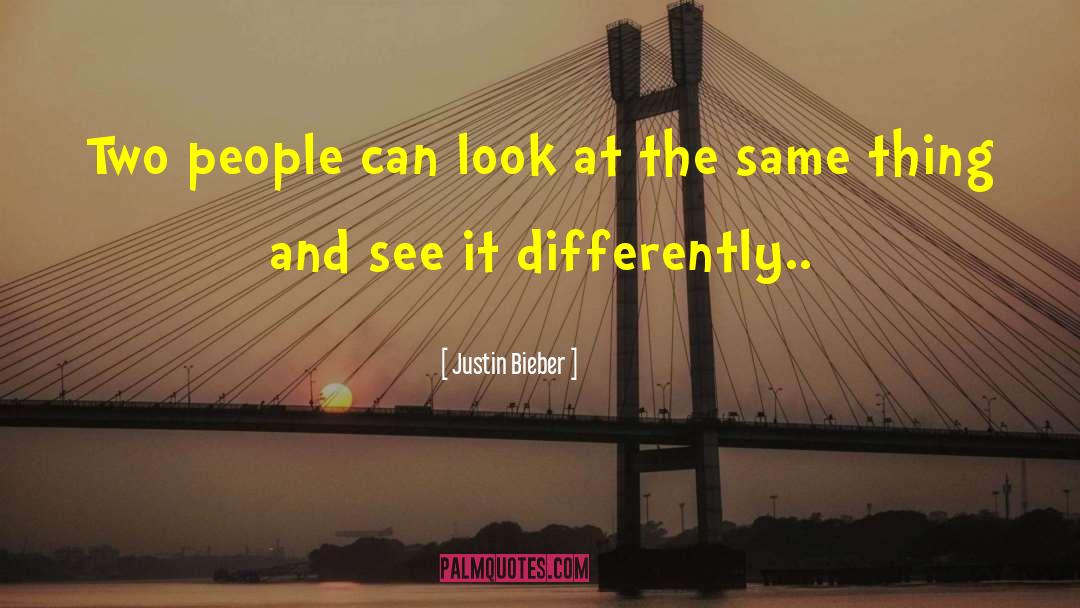 Justin Bieber Quotes: Two people can look at