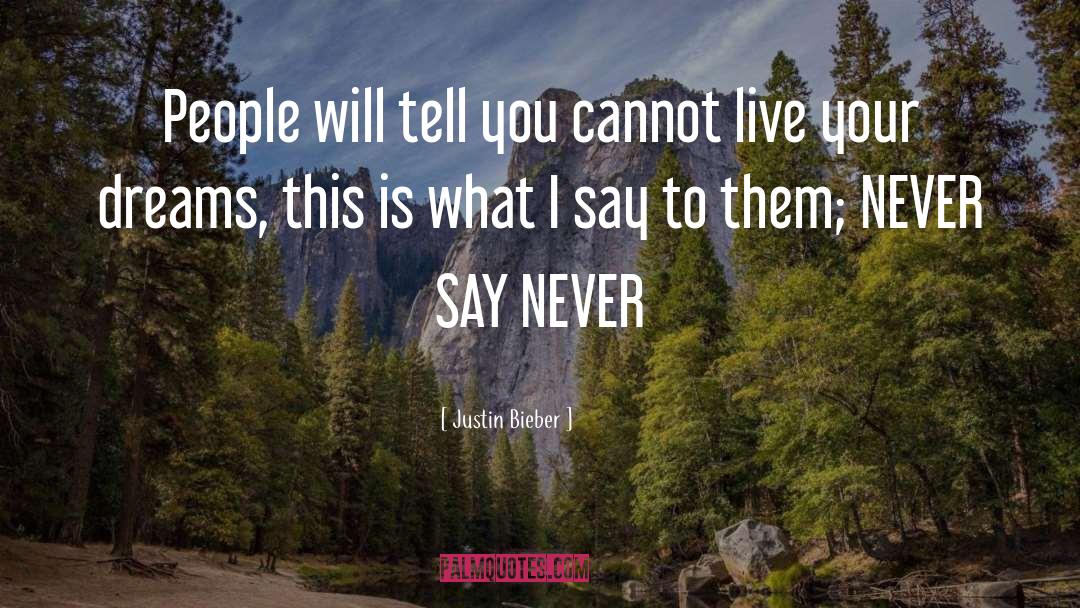 Justin Bieber Quotes: People will tell you cannot