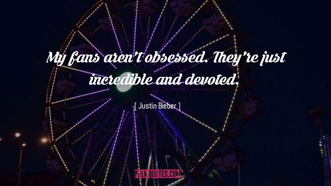 Justin Bieber Quotes: My fans aren't obsessed. They're