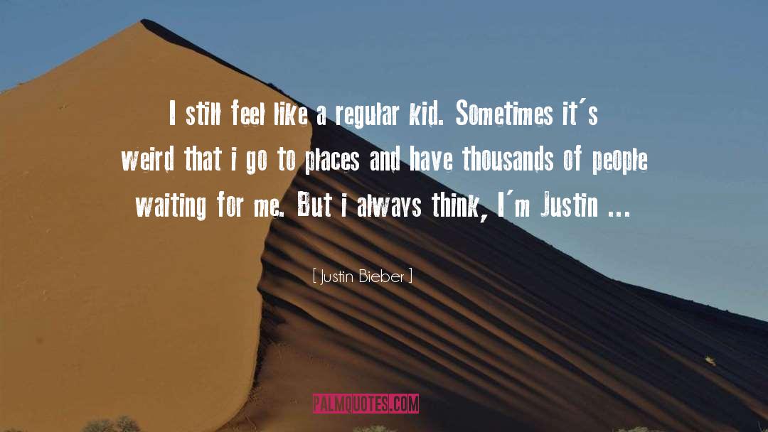 Justin Bieber Quotes: I still feel like a