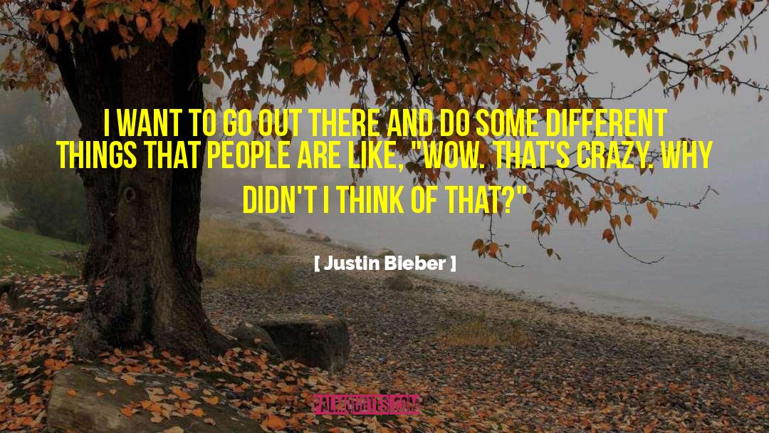 Justin Bieber Quotes: I want to go out