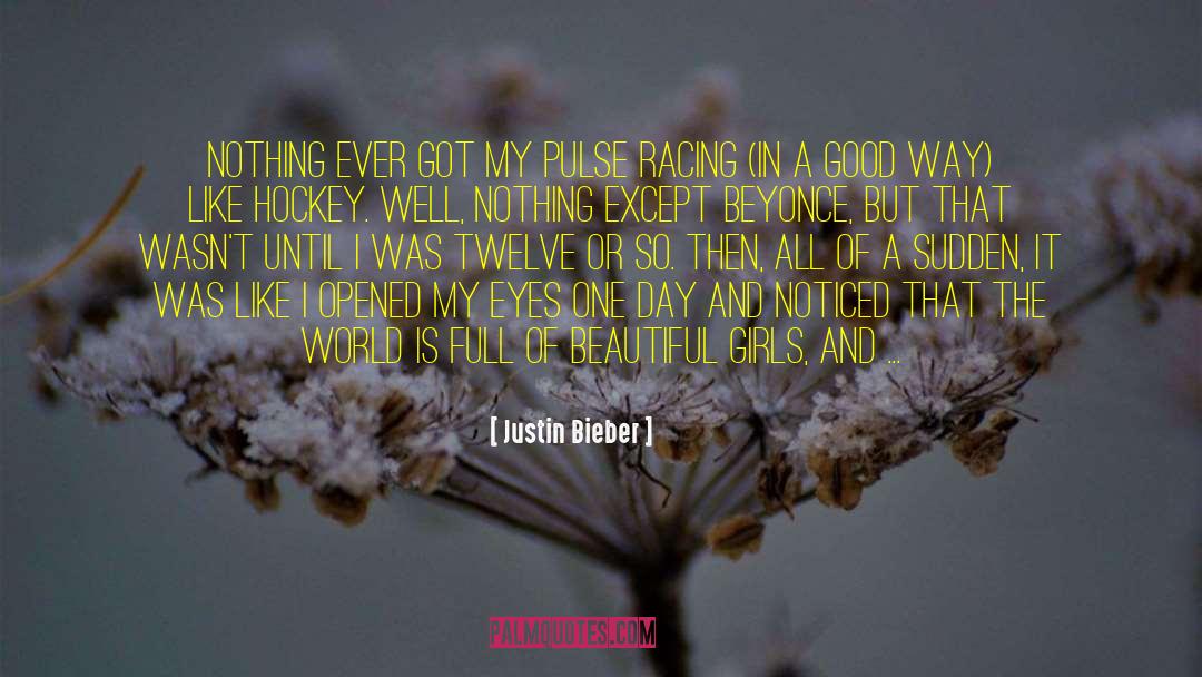 Justin Bieber Quotes: Nothing ever got my pulse