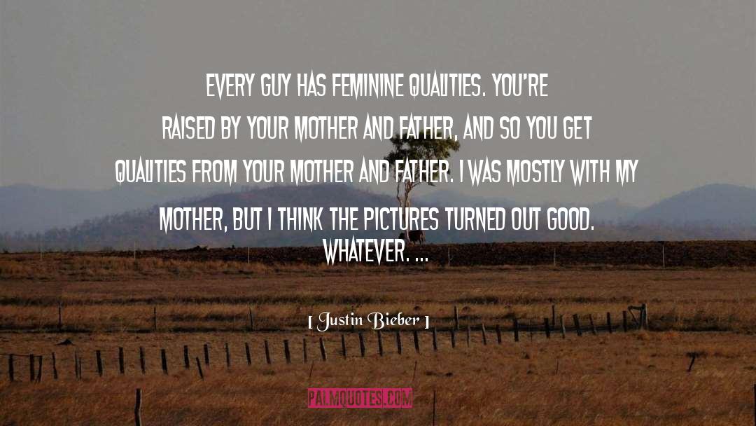 Justin Bieber Quotes: Every guy has feminine qualities.