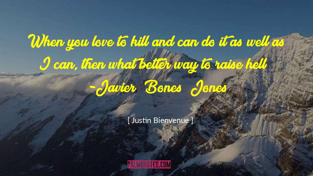 Justin Bienvenue Quotes: When you love to kill