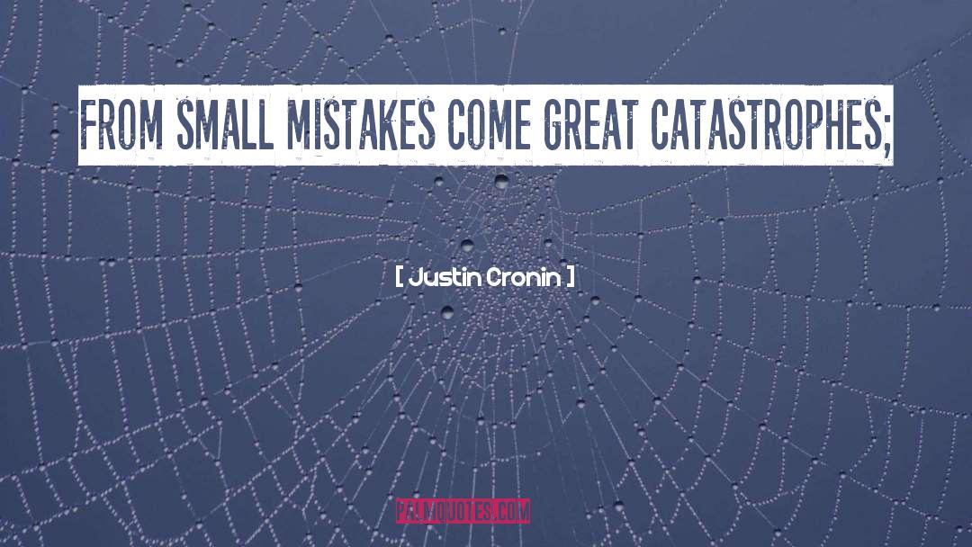 Justin Cronin Quotes: From small mistakes come great
