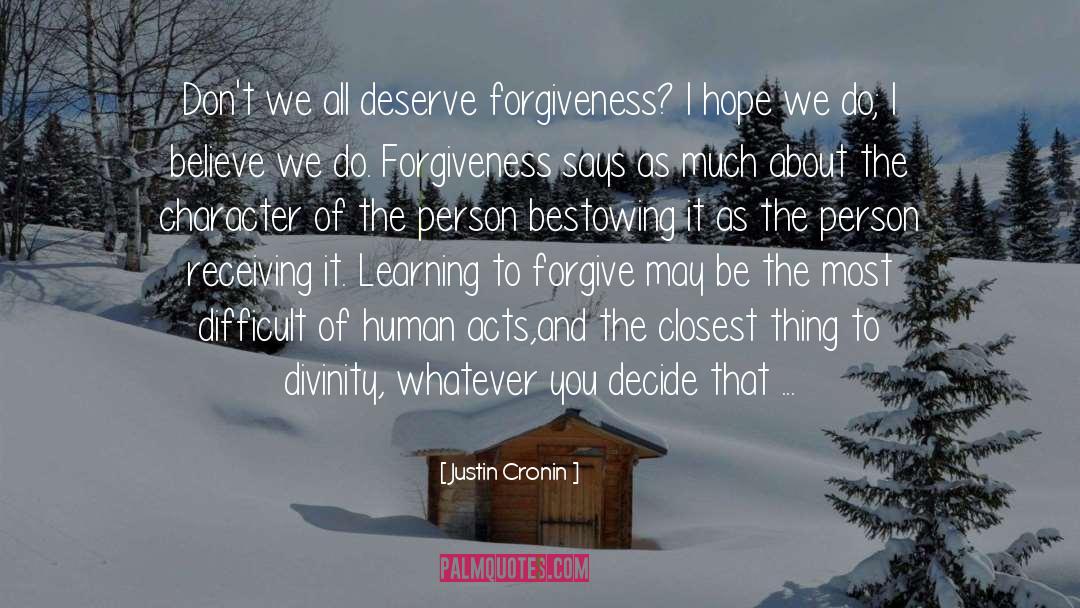 Justin Cronin Quotes: Don't we all deserve forgiveness?