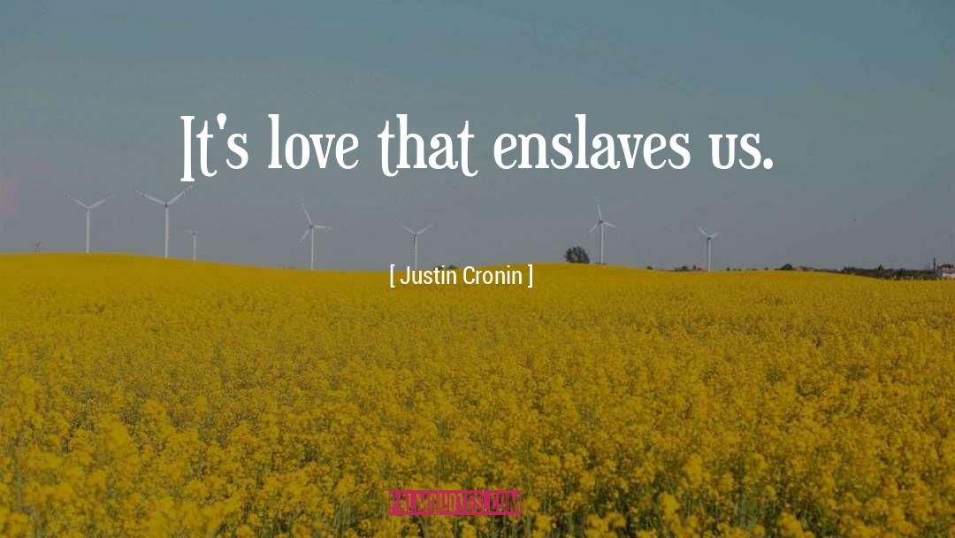 Justin Cronin Quotes: It's love that enslaves us.
