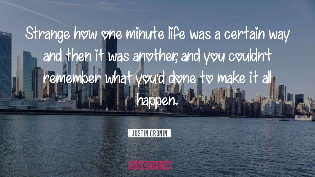 Justin Cronin Quotes: Strange how one minute life
