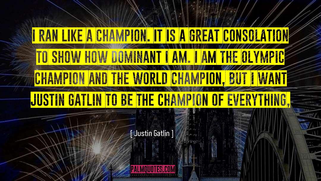 Justin Gatlin Quotes: I ran like a champion.