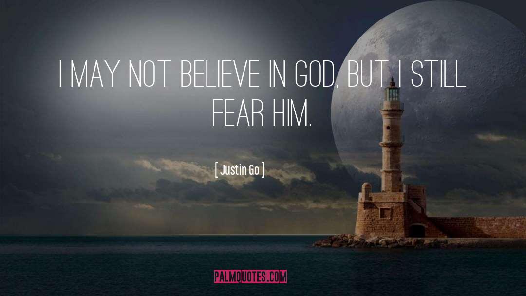 Justin Go Quotes: I may not believe in