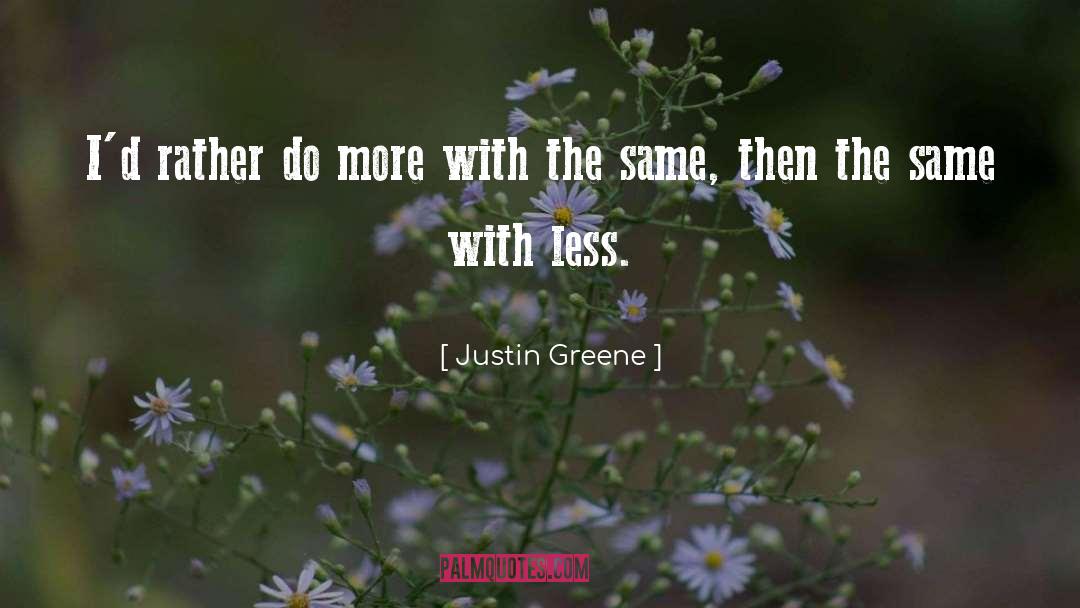 Justin Greene Quotes: I'd rather do more with