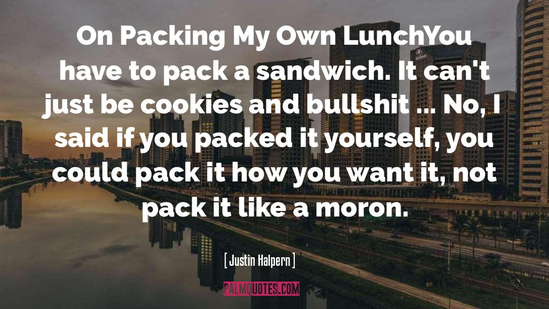 Justin Halpern Quotes: On Packing My Own Lunch<br>You