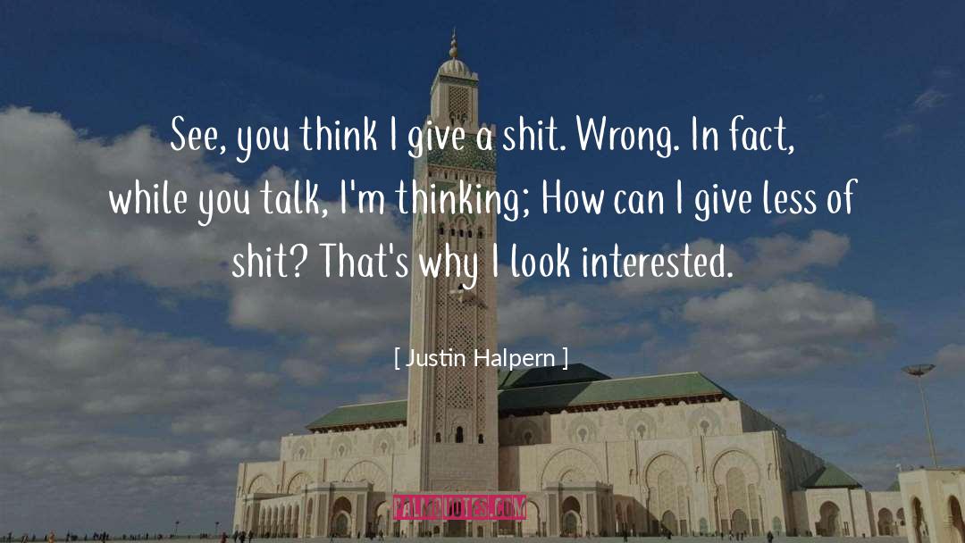 Justin Halpern Quotes: See, you think I give