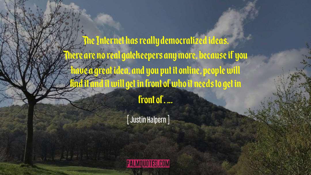 Justin Halpern Quotes: The Internet has really democratized