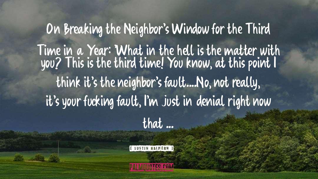 Justin Halpern Quotes: On Breaking the Neighbor's Window