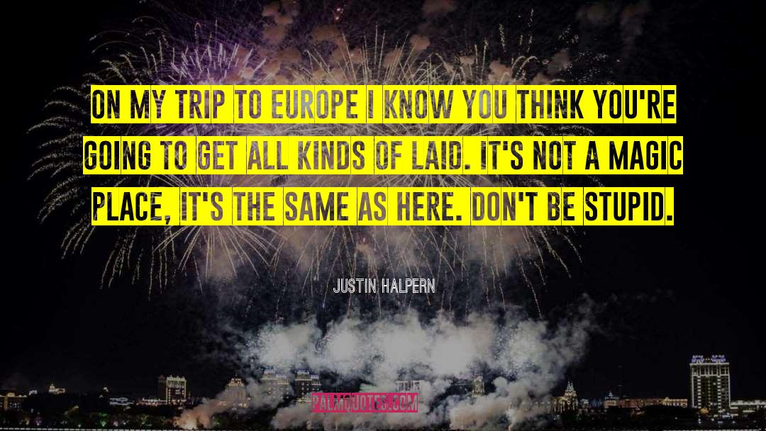 Justin Halpern Quotes: On My Trip to Europe