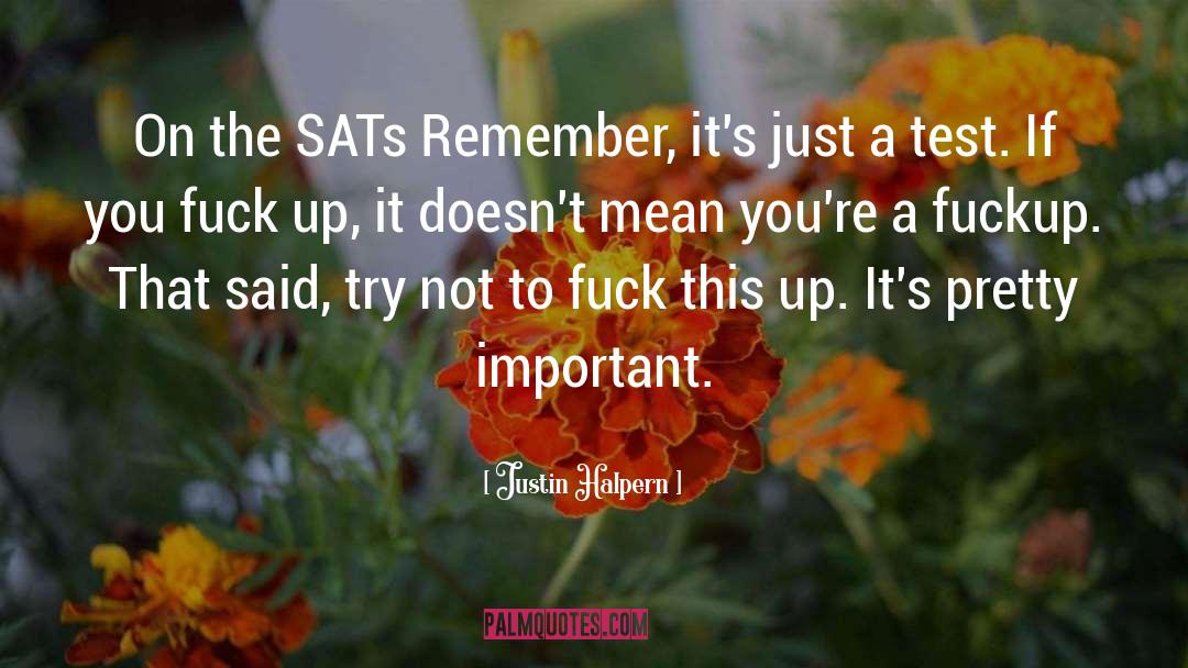 Justin Halpern Quotes: On the SATs Remember, it's