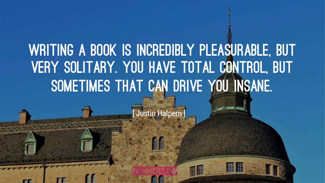 Justin Halpern Quotes: Writing a book is incredibly