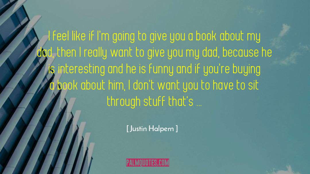 Justin Halpern Quotes: I feel like if I'm