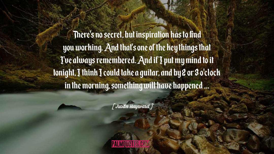 Justin Hayward Quotes: There's no secret, but inspiration