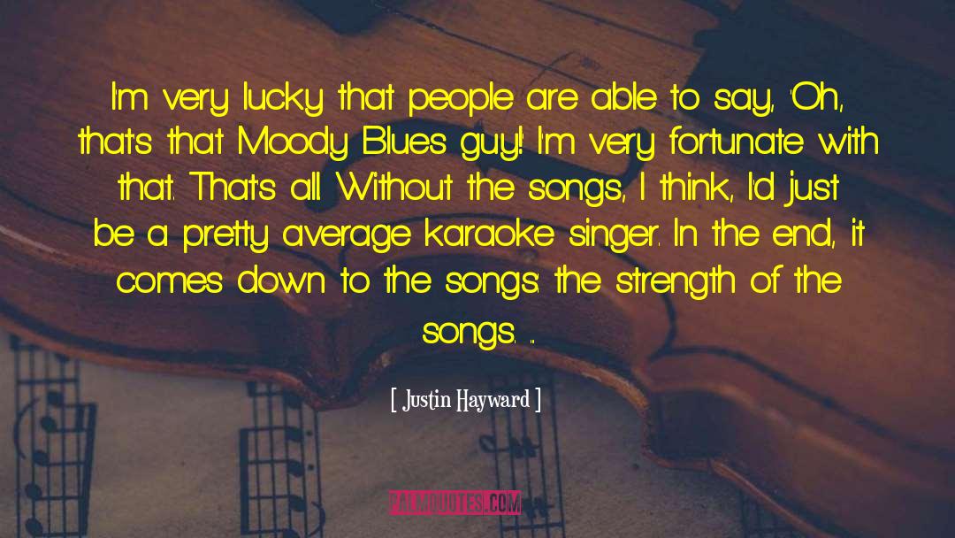 Justin Hayward Quotes: I'm very lucky that people