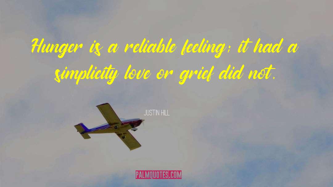 Justin Hill Quotes: Hunger is a reliable feeling;