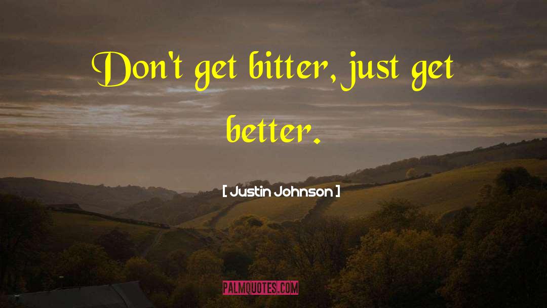 Justin Johnson Quotes: Don't get bitter, just get