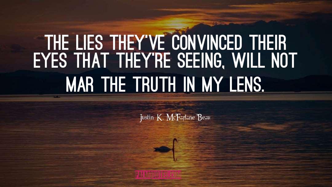Justin K. McFarlane Beau Quotes: The lies they've convinced their