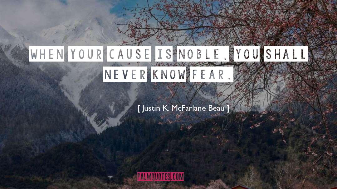 Justin K. McFarlane Beau Quotes: When your cause is noble,