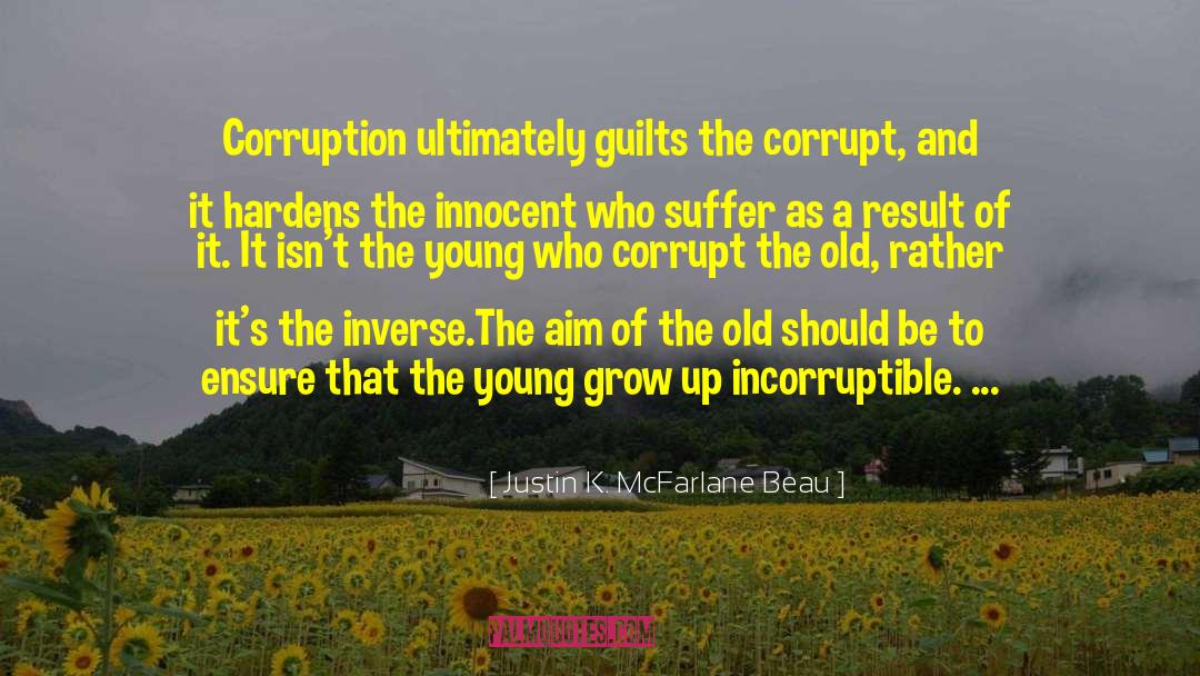 Justin K. McFarlane Beau Quotes: Corruption ultimately guilts the corrupt,