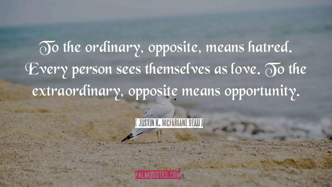 Justin K. McFarlane Beau Quotes: To the ordinary, opposite, means