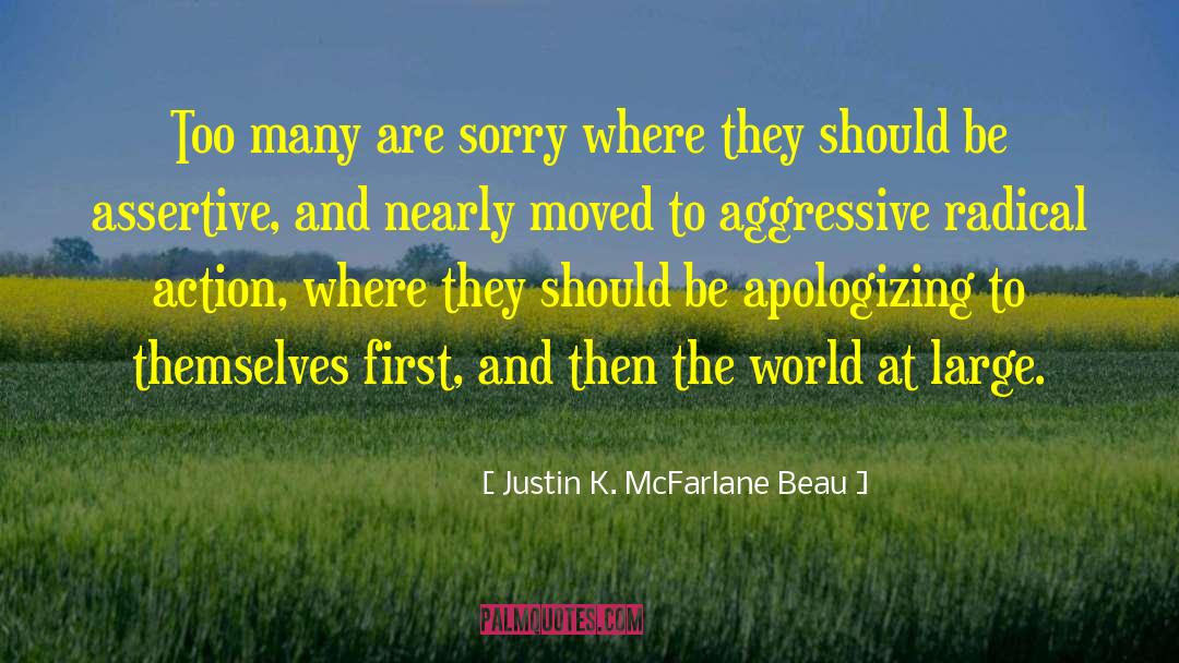 Justin K. McFarlane Beau Quotes: Too many are sorry where