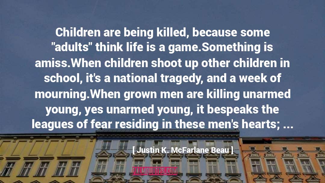 Justin K. McFarlane Beau Quotes: Children are being killed, because