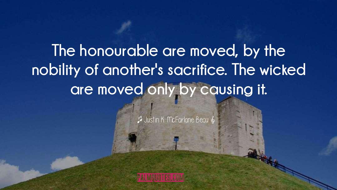 Justin K. McFarlane Beau Quotes: The honourable are moved, by