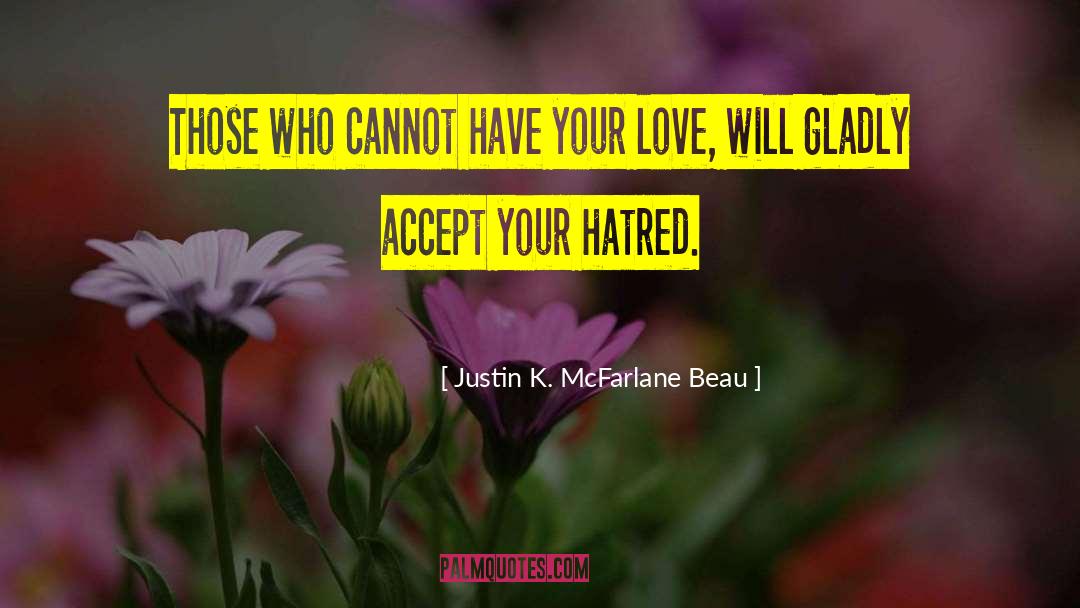 Justin K. McFarlane Beau Quotes: Those who cannot have your