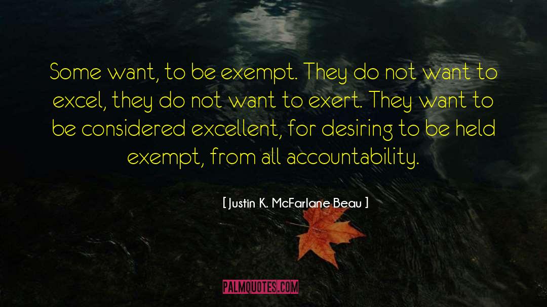 Justin K. McFarlane Beau Quotes: Some want, to be exempt.