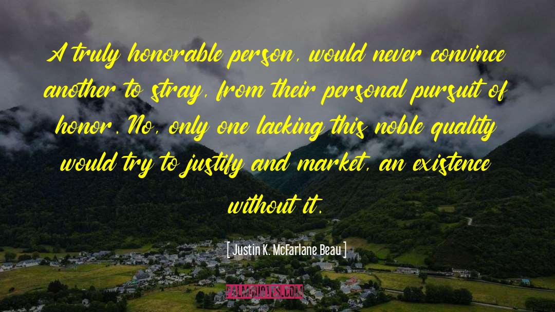 Justin K. McFarlane Beau Quotes: A truly honorable person, would