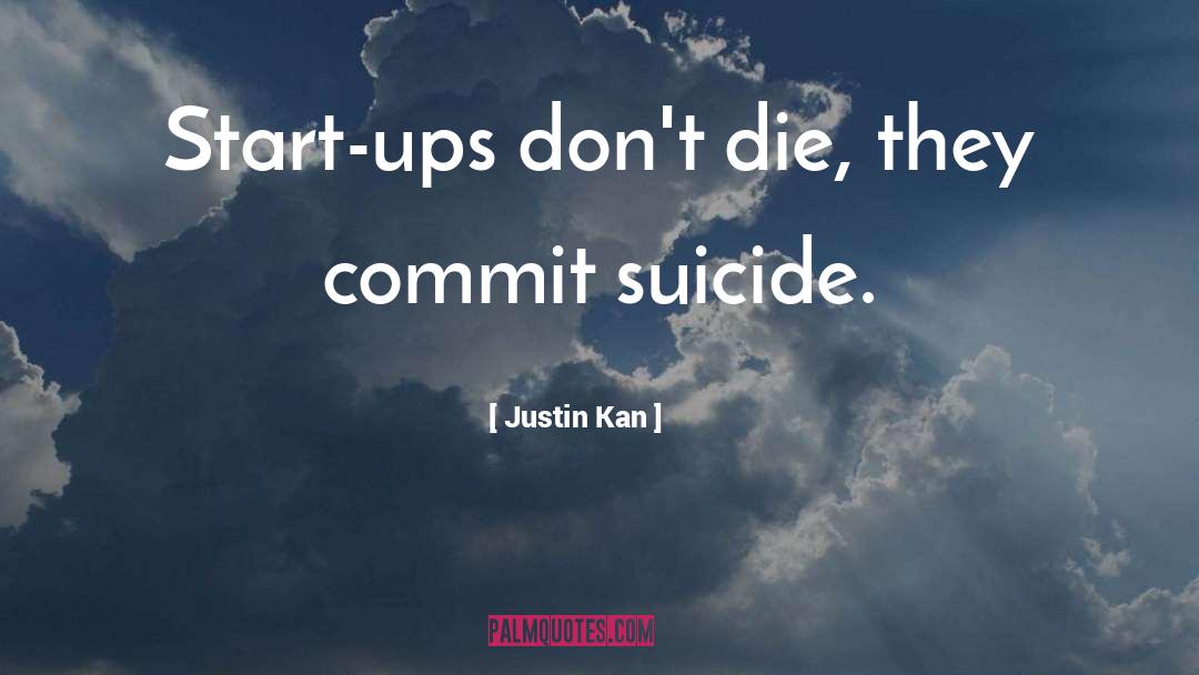 Justin Kan Quotes: Start-ups don't die, they commit