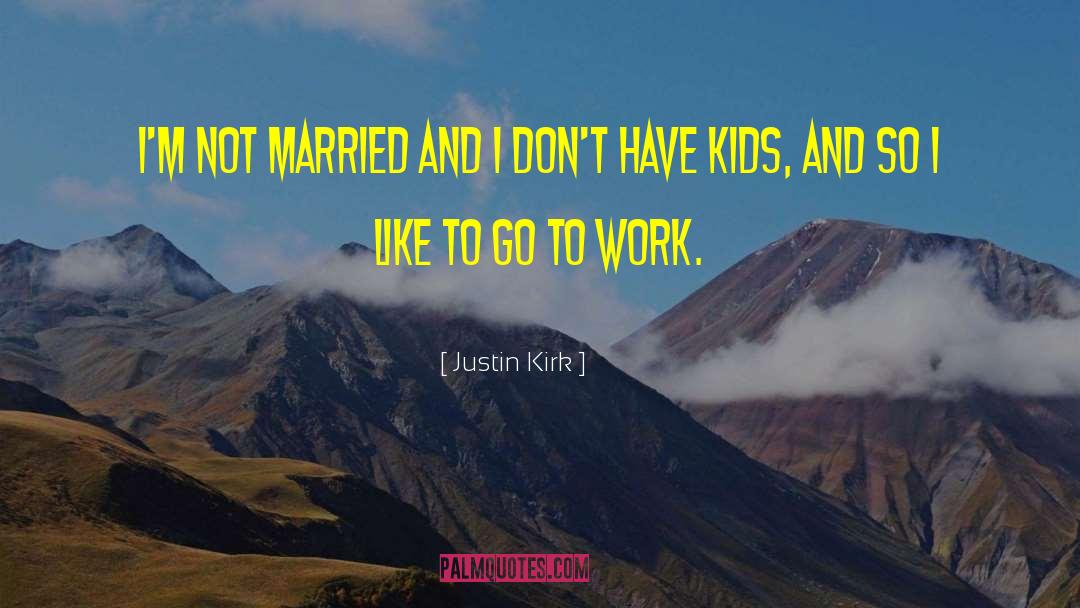 Justin Kirk Quotes: I'm not married and I