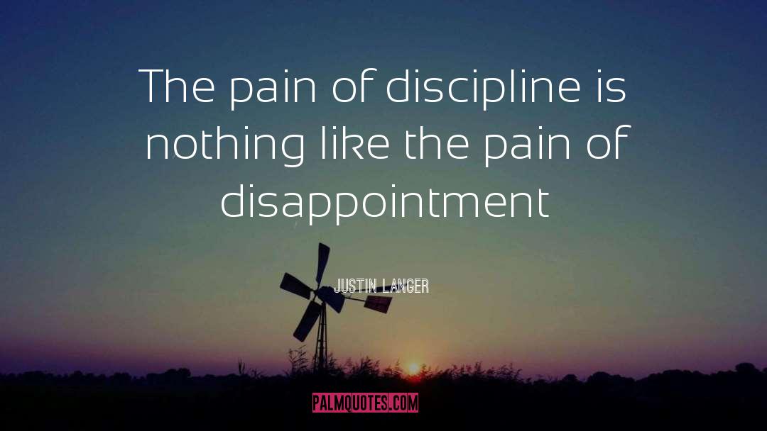 Justin Langer Quotes: The pain of discipline is