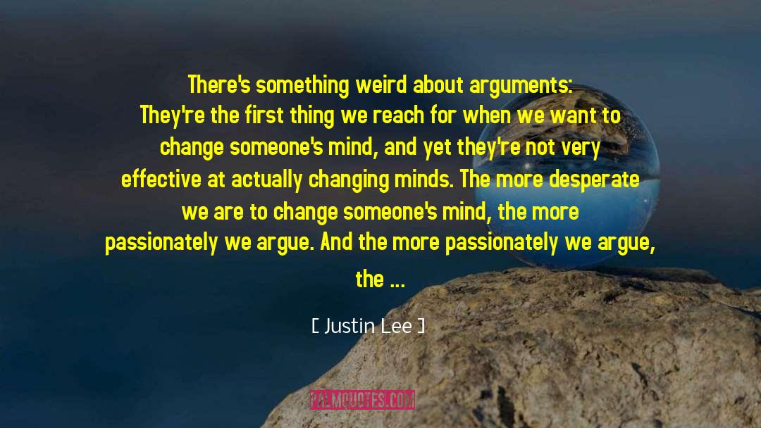 Justin Lee Quotes: There's something weird about arguments: