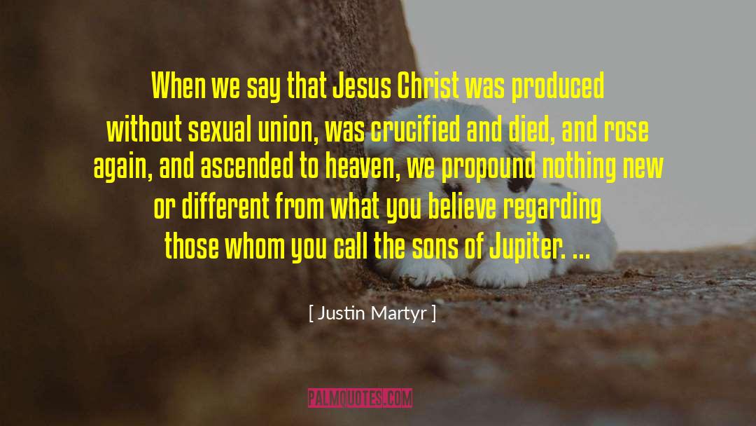 Justin Martyr Quotes: When we say that Jesus