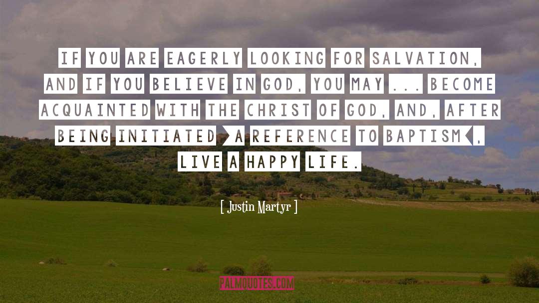 Justin Martyr Quotes: If you are eagerly looking