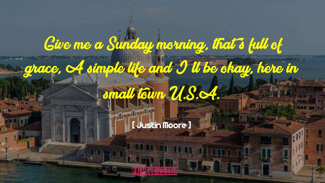 Justin Moore Quotes: Give me a Sunday morning,