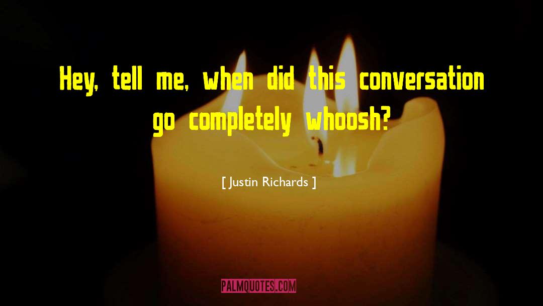 Justin Richards Quotes: Hey, tell me, when did