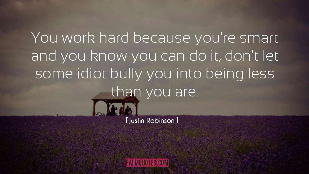 Justin Robinson Quotes: You work hard because you're