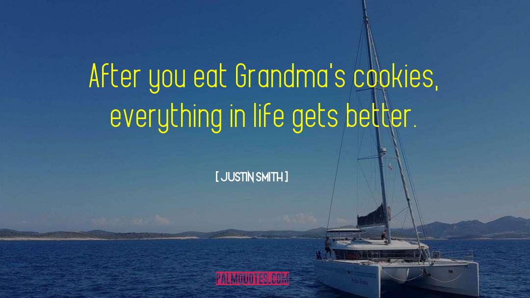 Justin Smith Quotes: After you eat Grandma's cookies,