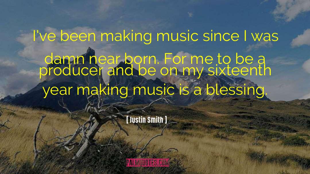 Justin Smith Quotes: I've been making music since